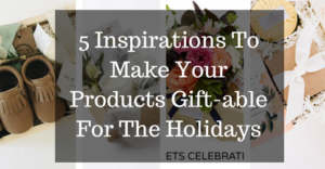 5-inspirations-to-make-your-products-gift-able-for-the-holidays-1