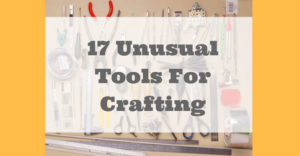 17 Unusual Tools For Crafting