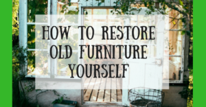 How To Restore Old Furniture Yourself