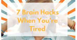 7 Brain Hacks When You’re Tired