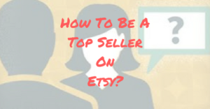 How To Be A Top Seller On Etsy