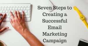Seven Steps to Creating a Successful Email Marketing Campaign